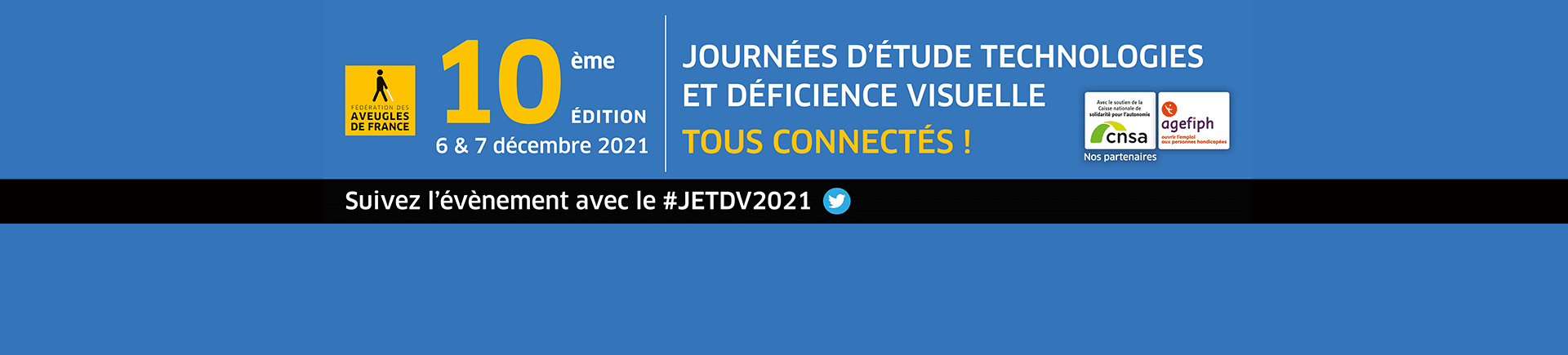 10ème édition des Journées technologie et déficience visuelle, avec le soutien de la CNSA et AGEFIPH, suivez l'événement avec le #JETDV2021