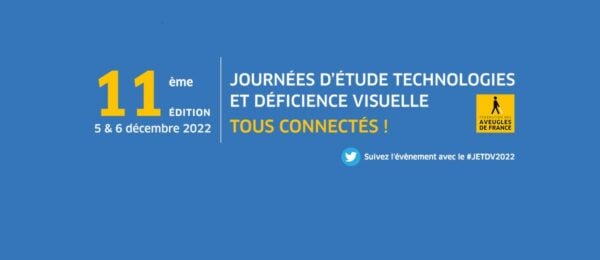5 et 6 décembre 2022 : onzième édition des Journées d'étude Technologies et Déficience Visuelle. A suivre avec #JETDV2022