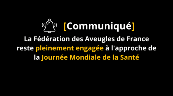 Communiqué La Fédération des Aveugles de France reste pleinement engagée à l'approche de la journée Mondiale de la Santé