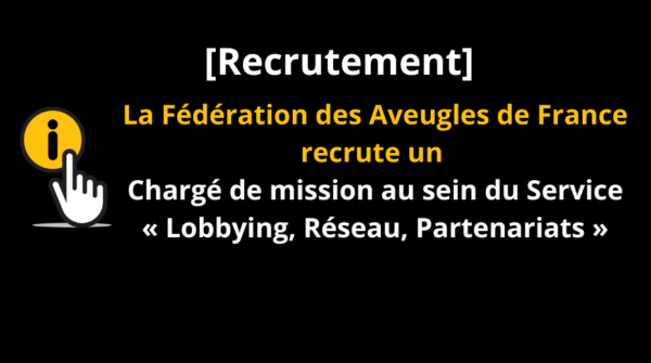 La Fédération des Aveugles de France recrute un Chargé de mission au sein du Service « Lobbying, Réseau, Partenariats