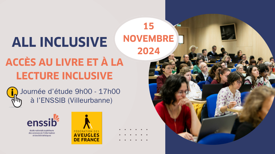 All Inclusive l'accès au livre et à la lecture inclusive le 15 novembre 2024 à l'Enssib de 9h à 17h.