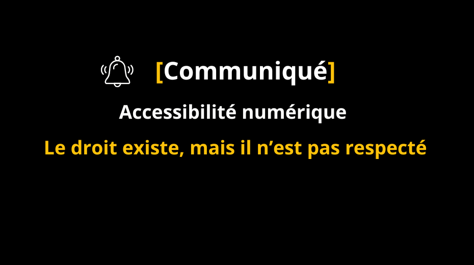 Communiqué : Accessibilité numérique Le droit existe, mais il n’est pas respecté