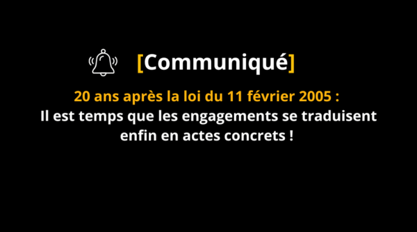 Communiqué : 20 ans après la loi du 11 février 2005 : Il est temps que les engagements se traduisent enfin en actes concrets !