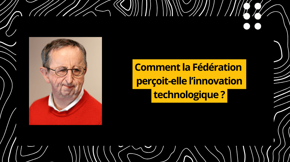 Comment la Fédération perçoit-elle l’innovation technologique ?