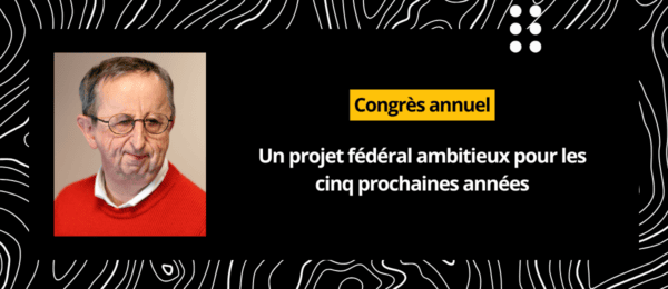 Congrès annuel : Un projet fédéral ambitieux pour les cinq prochaines années