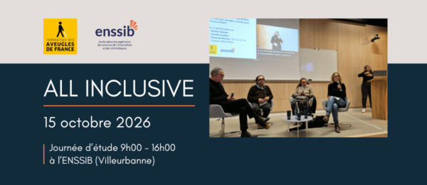 Visuel ALL INCLUSIVE. 15 octobre 2026. Journée d'étude 9h-16h à l'ENSSIB (Villeurbanne). Logo de la Fédération des Aveugles de France et de l'ENSSIB. Photo de l'édition précédente, où 4 personnes sont assises pour donner une conférence. Une personne en arrière traduit en langue des signes.