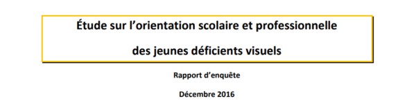 Étude sur l’orientation scolaire et professionnelle des jeunes déficients visuels Rapport d’enquête Décembre 2016.