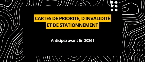 Cartes de priorité, d’invalidité et de stationnement : anticipez avant fin 2026 !